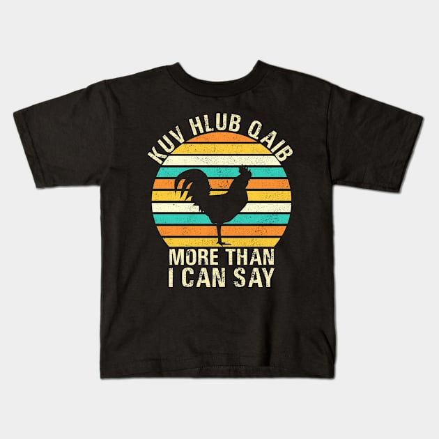 kuv hlub qaib more than  I can say Kids T-Shirt by Nichole Joan Fransis Pringle